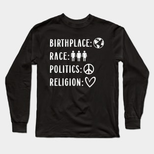 Birthplace: Earth Race: Human Politics: Freedom Religion: Love Statement For Human Values Long Sleeve T-Shirt